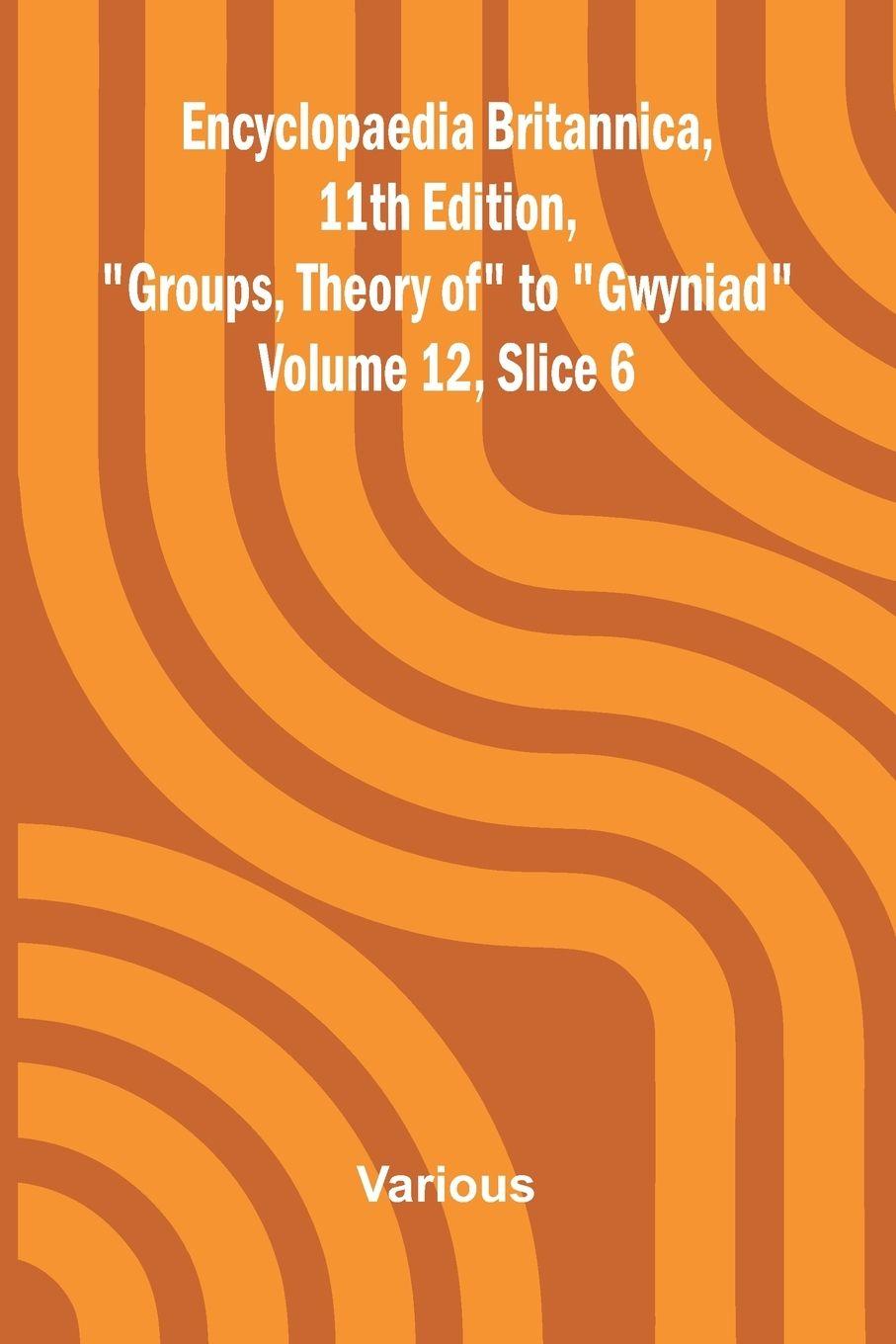 Libro Encyclopaedia Britannica, 11th Edition, "Groups, Theory of" to "Gwyniad" Volume 12, Slice 6 