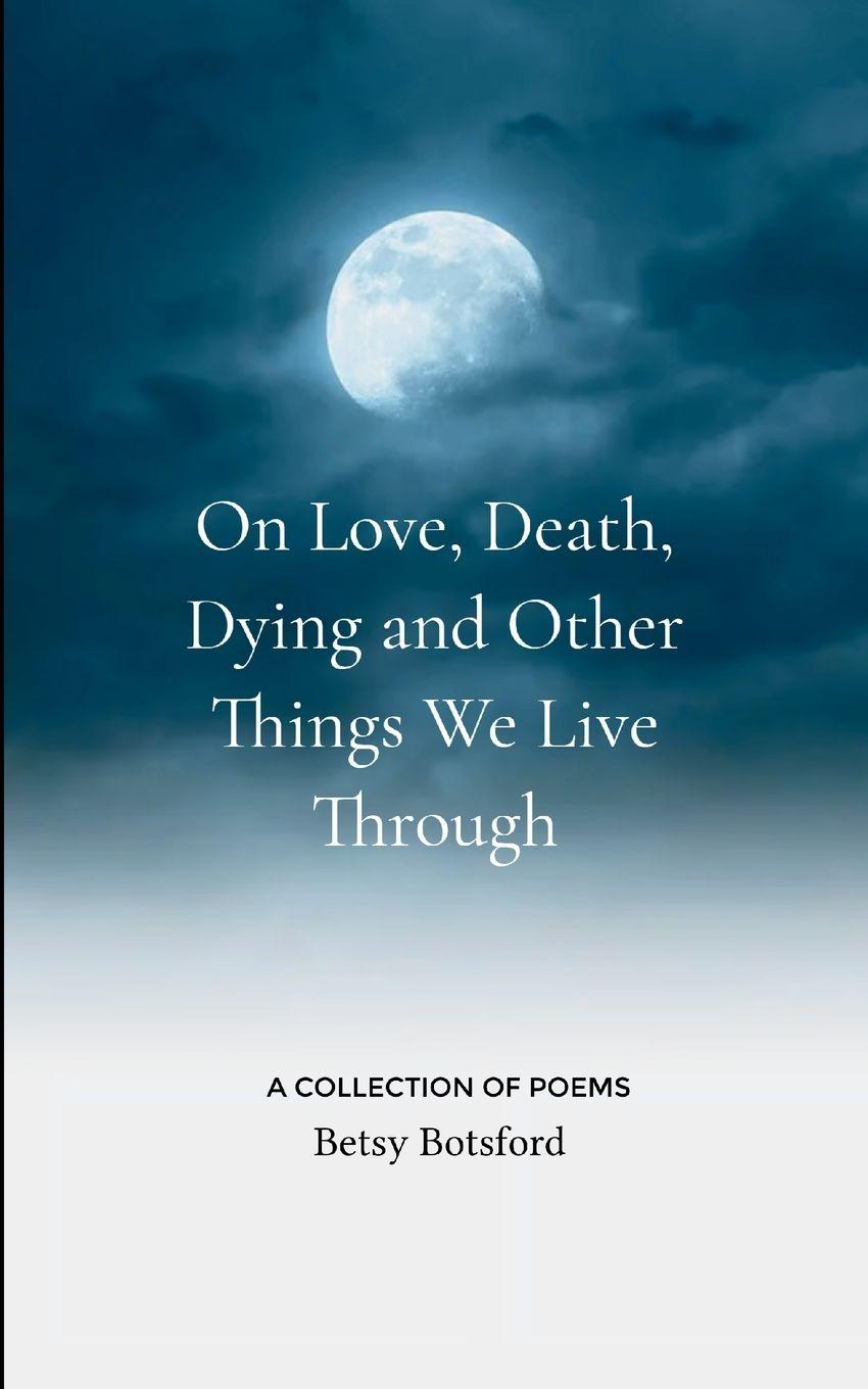Kniha On Love, Death, Dying and Other Things We Live Through Betsy Botsford