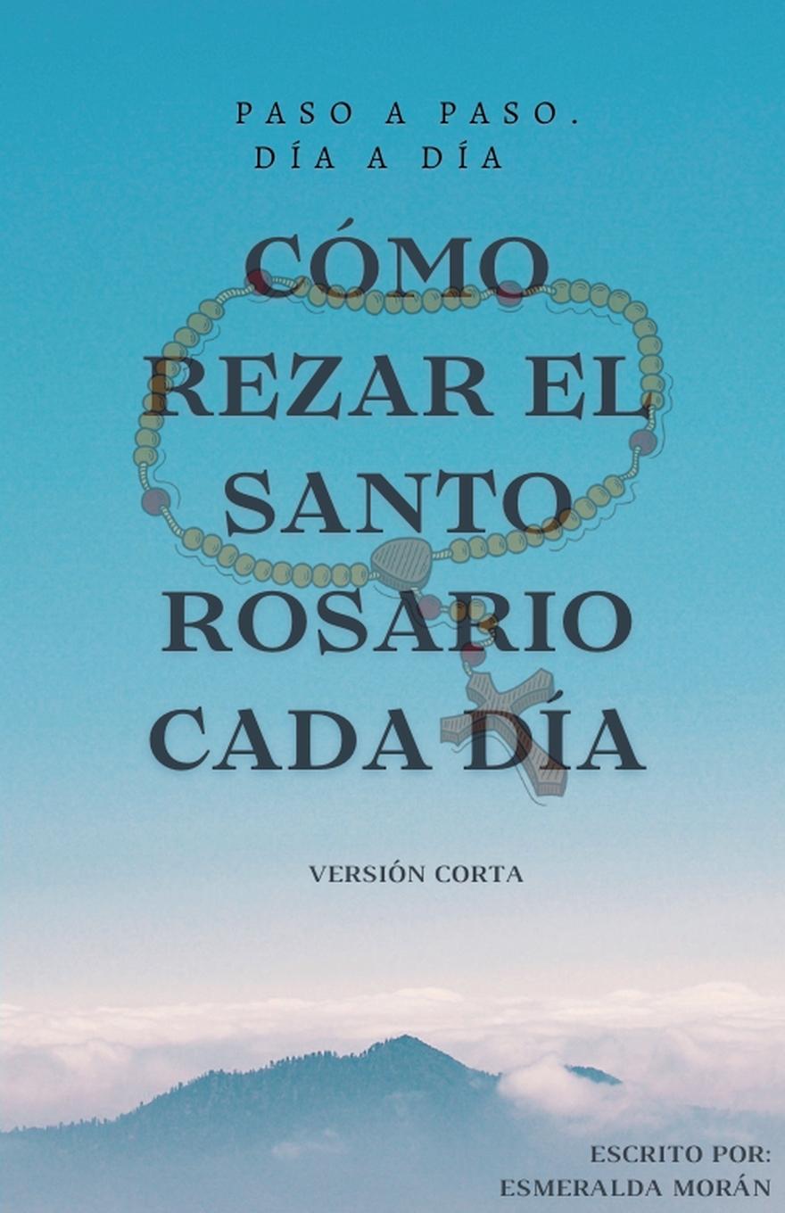 Libro Cómo Rezar el Santo Rosario Cada día. Versión Corta Esmeralda Morán