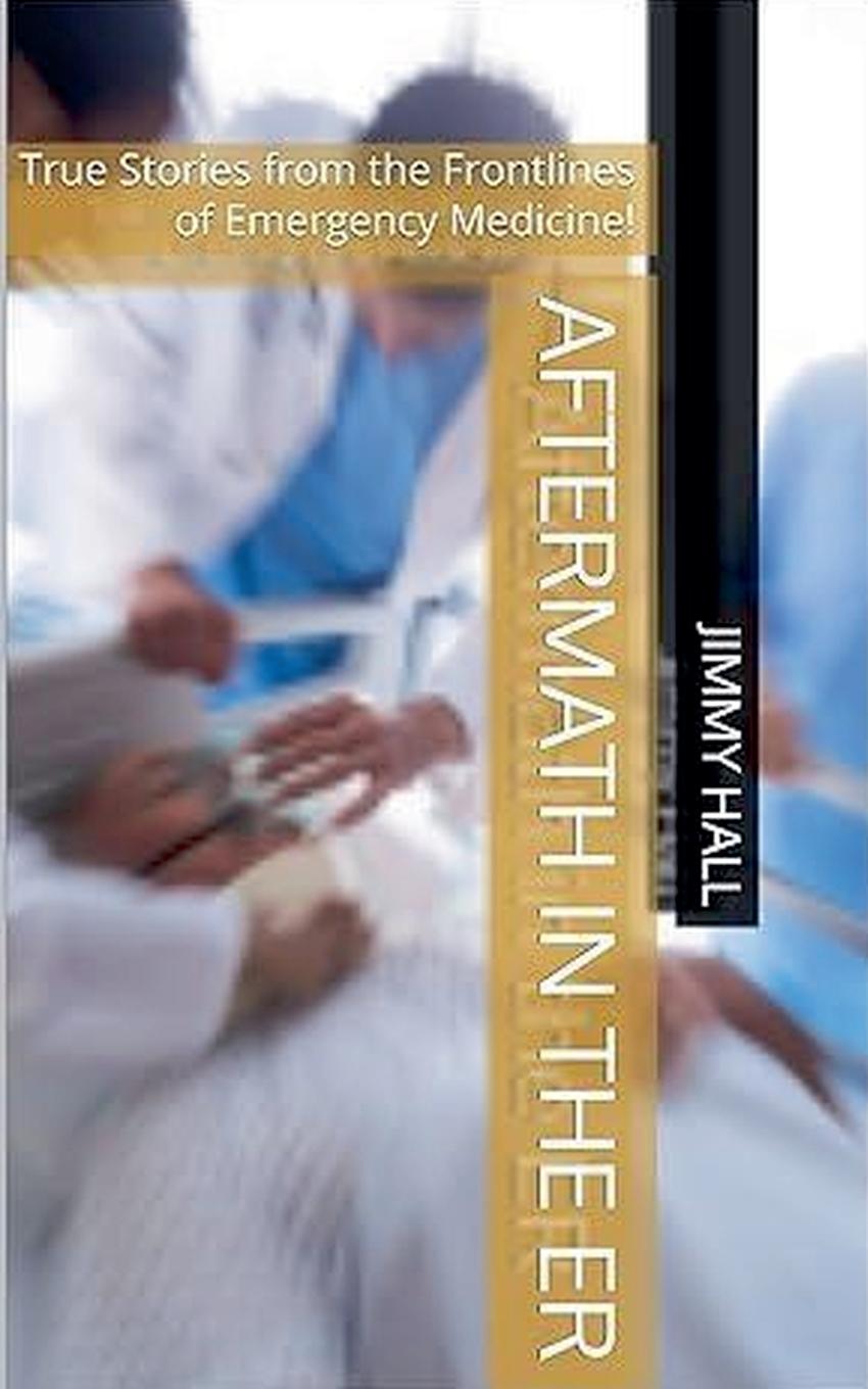 Libro Aftermath in the ER - True Stories from the Frontlines of Emergency Medicine Jimmy Hall