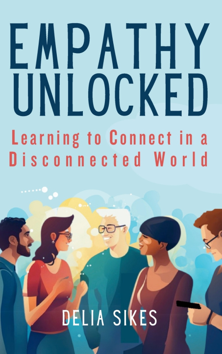 Kniha EMPATHY UNLOCKED - LEARNING TO CONNECT IN A DISCONNECTED WORLD Delia Sikes