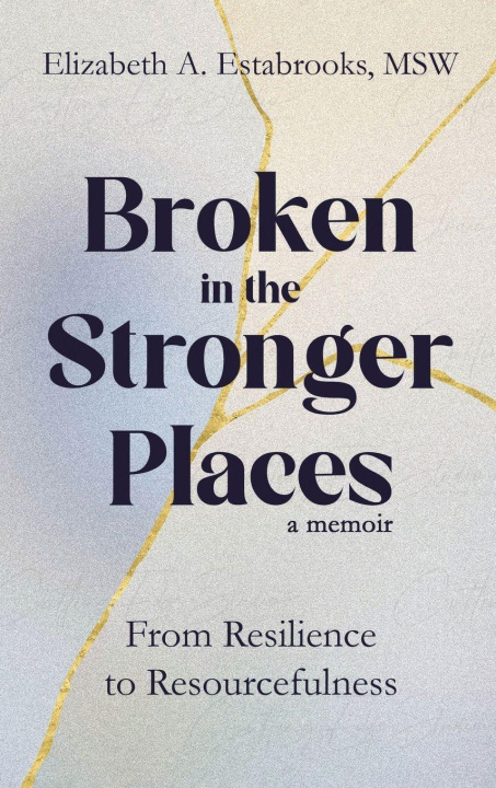 Libro Broken in the Stronger Places Elizabeth A Estabrooks MSW