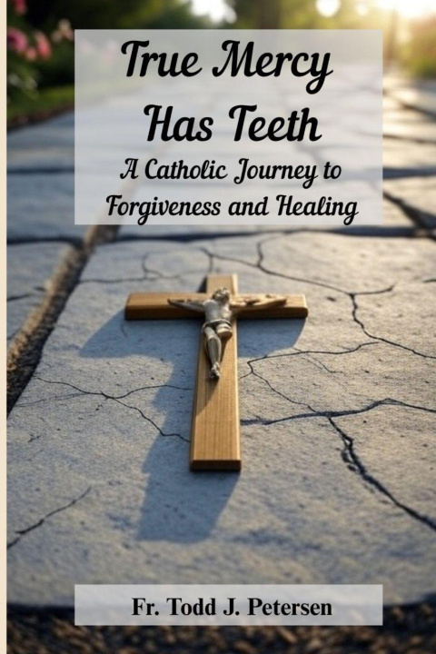 Kniha True Mercy Has Teeth Fr. Todd J Petersen