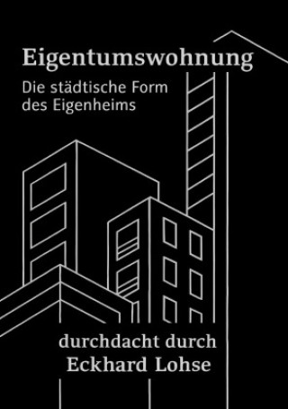 Kniha Die Eigentumswohnung Die städtische Alternative zum Eigenheim Eckhard Lohse
