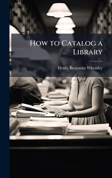 Kniha How to Catalog a Library 