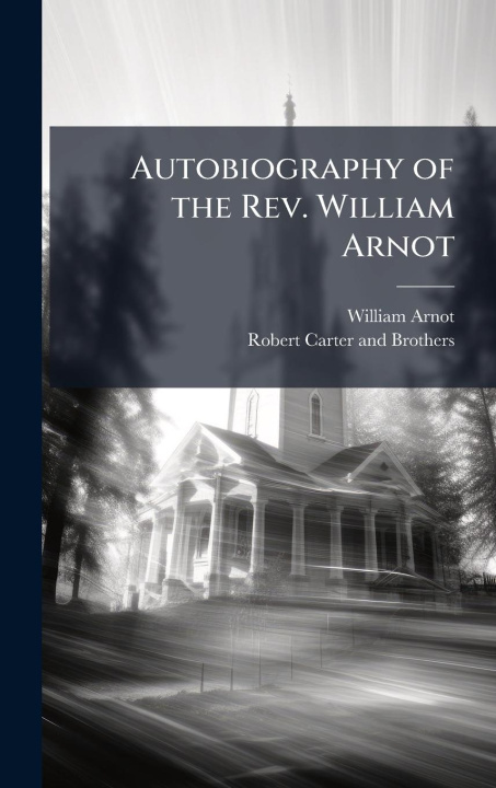 Knjiga Autobiography of the Rev. William Arnot 