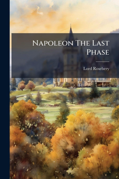 Kniha Napoleon The Last Phase Lord Rosebery