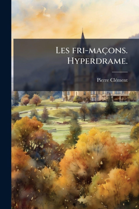 Kniha Les fri-maçons. Hyperdrame. Pierre ClÃ©ment