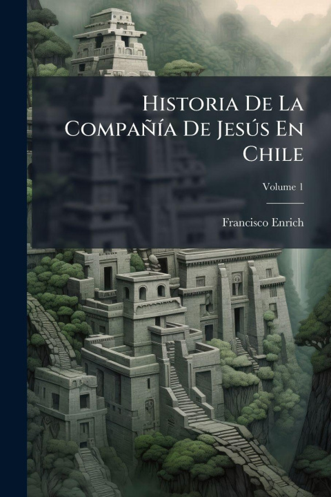 Knjiga Historia De La CompañÃ-a De JesÃ°s En Chile Francisco Enrich