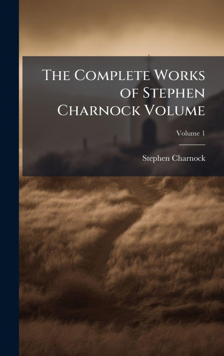 Kniha The Complete Works of Stephen Charnock Volume Stephen Charnock