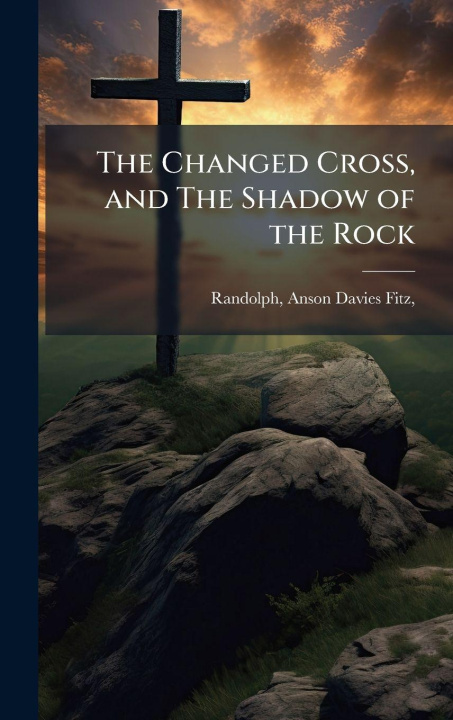 Knjiga The Changed Cross, and The Shadow of the Rock Anson Davies Fitz] 1820-1... [Randolph