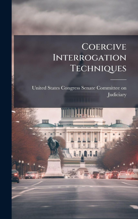 Kniha Coercive Interrogation Techniques United States Congress Senate Committ...