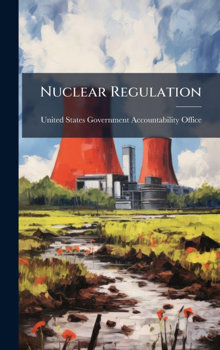 Knjiga Nuclear Regulation United States Government Accountabili...
