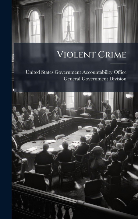 Kniha Violent Crime United States Government Accountabili...