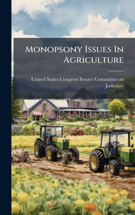 Kniha Monopsony Issues In Agriculture United States Congress Senate Committ...