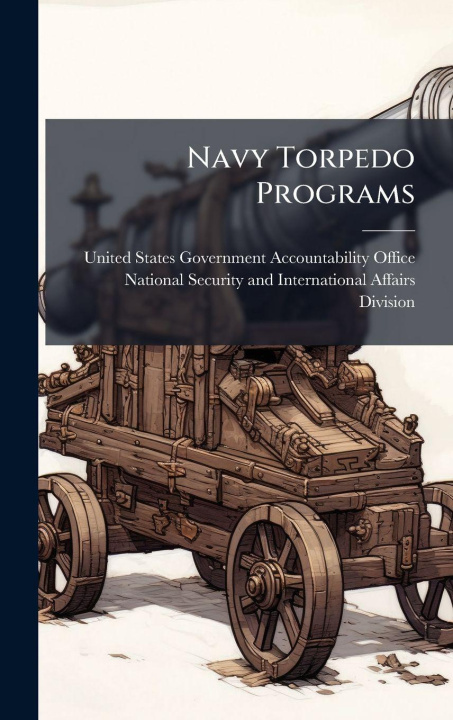 Kniha Navy Torpedo Programs United States Government Accountabili...