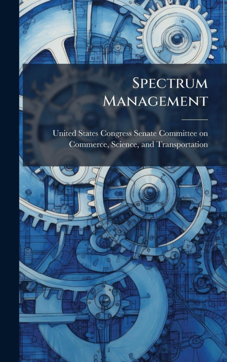 Kniha Spectrum Management United States Congress Senate Committ...