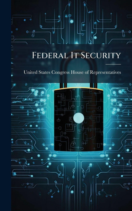 Kniha Federal It Security United States Congress House of Repre...