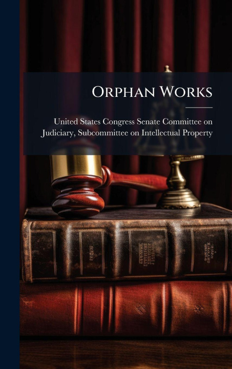 Knjiga Orphan Works United States Congress Senate Committ...