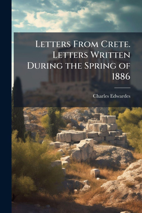Knjiga Letters From Crete. Letters Written During the Spring of 1886 Charles Edwardes