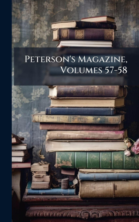 Kniha Peterson's Magazine, Volumes 57-58 Anonymous