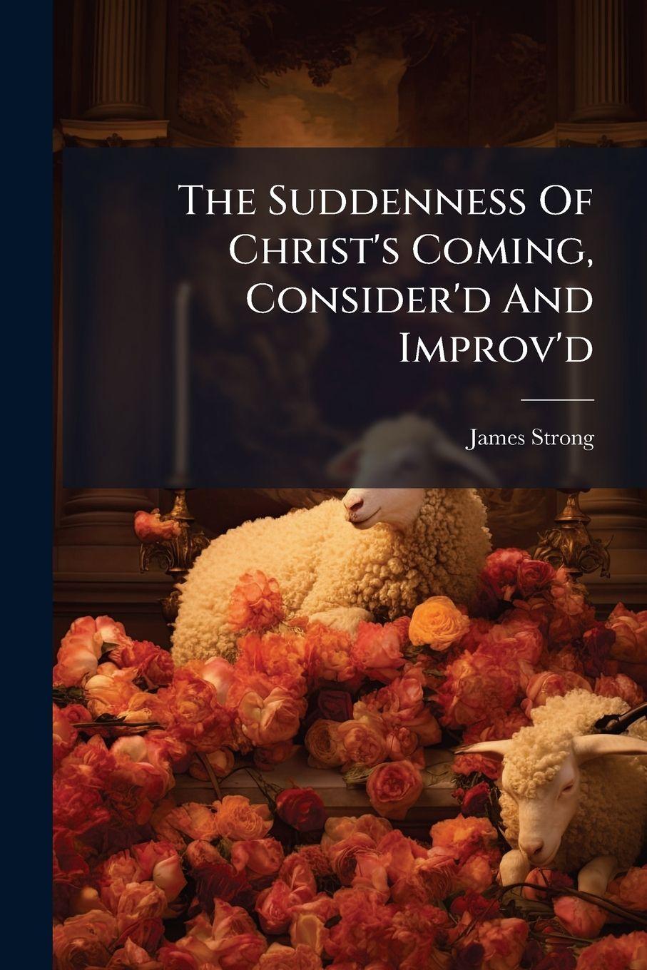 Kniha The Suddenness Of Christ's Coming, Consider'd And Improv'd James Strong