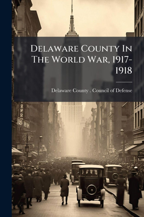 Knjiga Delaware County In The World War, 1917-1918 Delaware County (Ind.). Council of De...