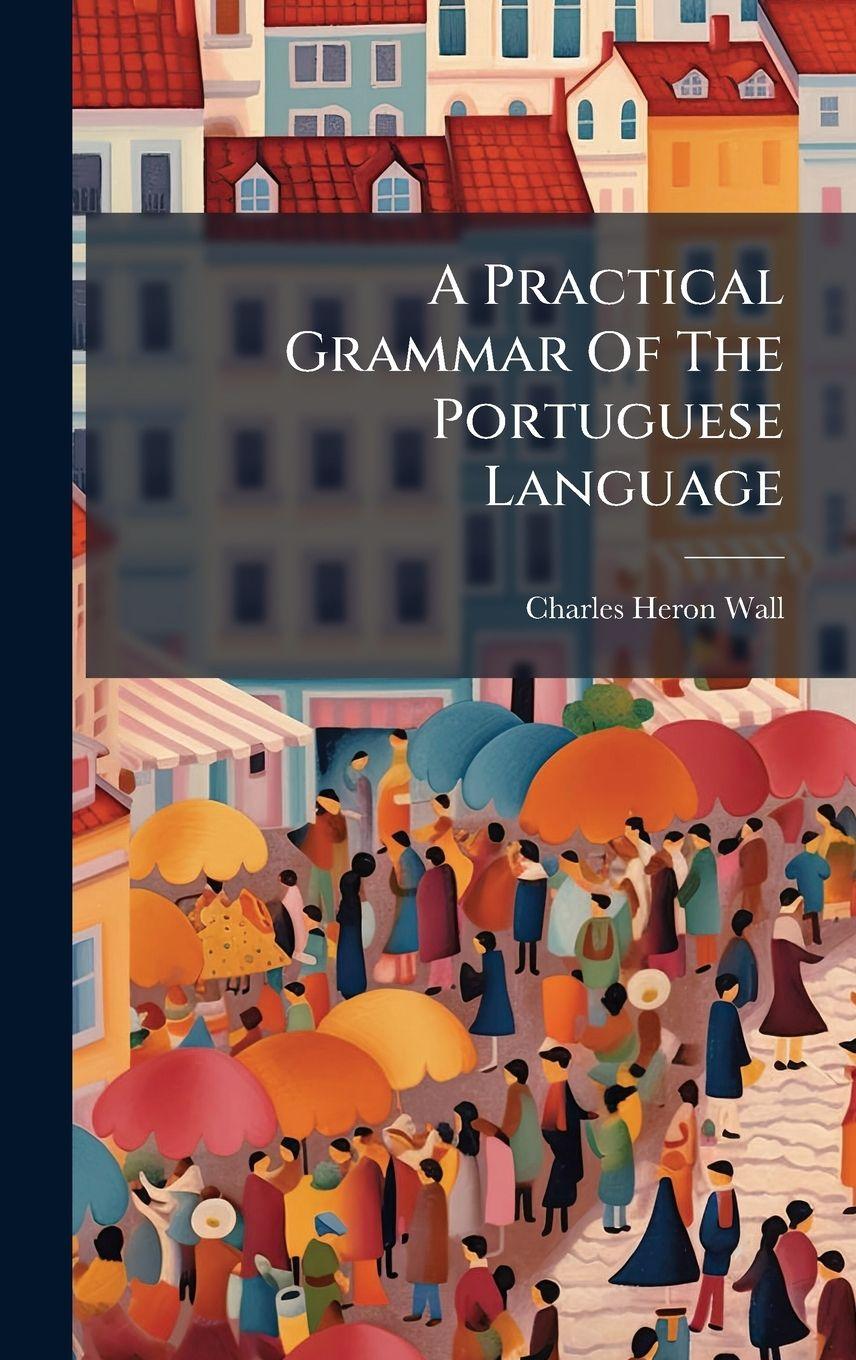 Knjiga A Practical Grammar Of The Portuguese Language Charles Heron Wall
