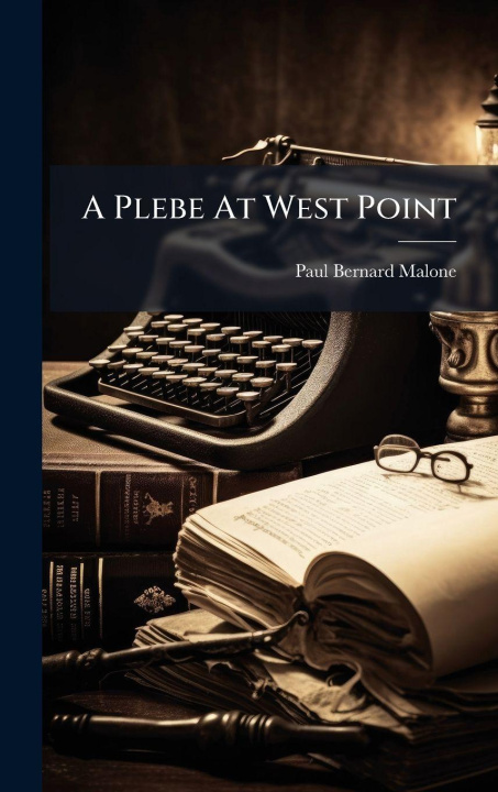 Kniha A Plebe At West Point Paul Bernard Malone