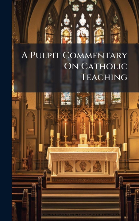 Book A Pulpit Commentary On Catholic Teaching Anonymous