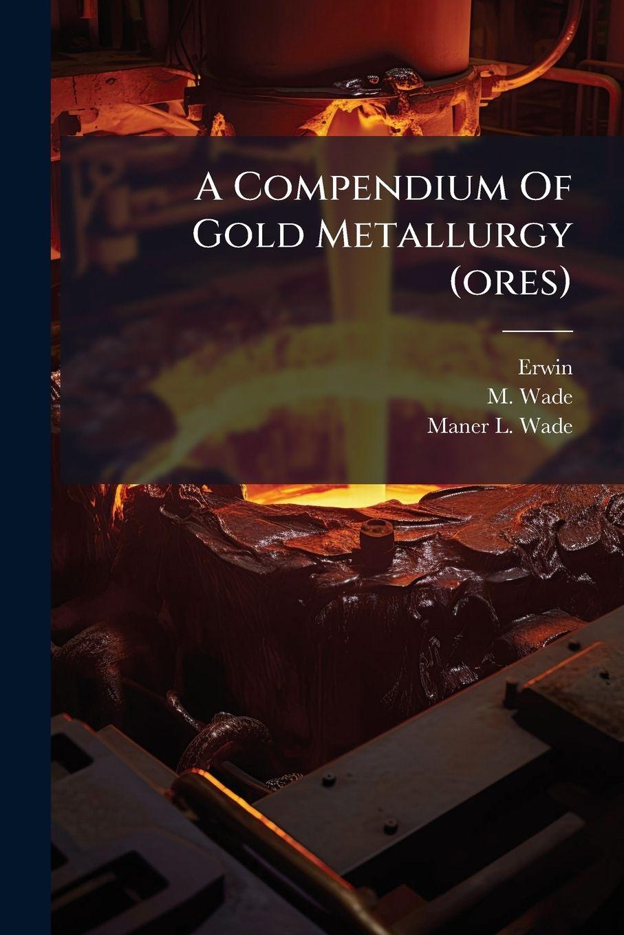 Kniha A Compendium Of Gold Metallurgy (ores) M. Wade