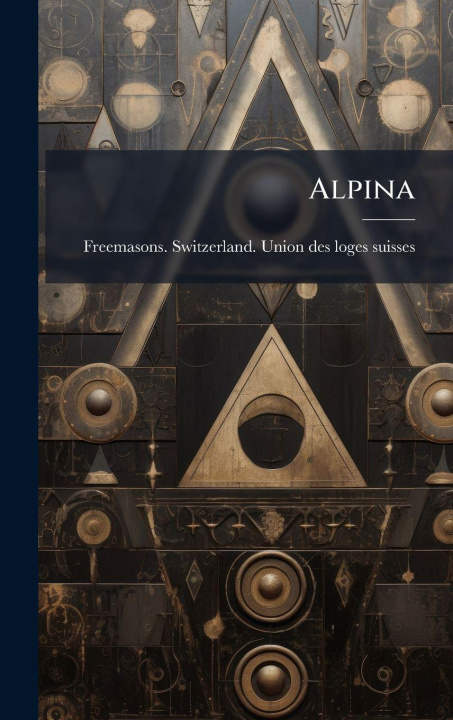 Buch Alpina Freemasons. Switzerland. Union des lo...