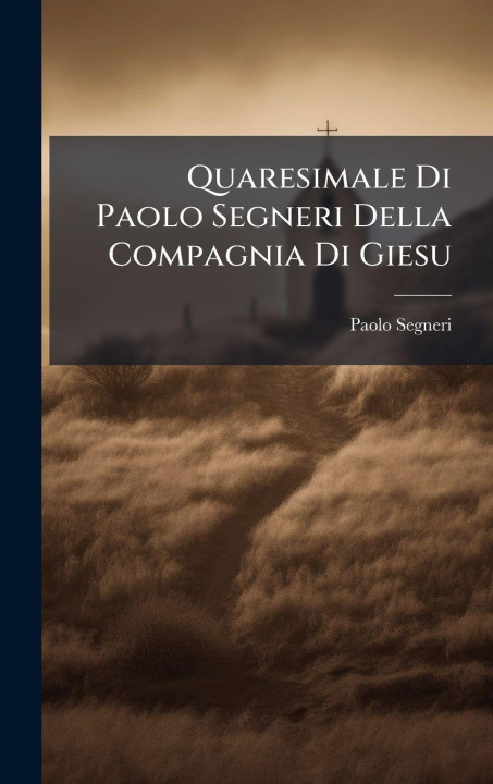 Kniha Quaresimale Di Paolo Segneri Della Compagnia Di Giesu Paolo Segneri