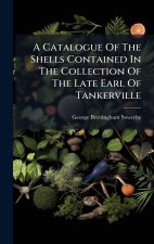 A Catalogue Of The Shells Contained In The Collection Of The Late Earl Of Tankerville