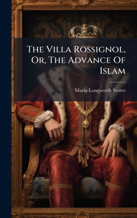 Kniha The Villa Rossignol, Or, The Advance Of Islam Maria Longworth Storer