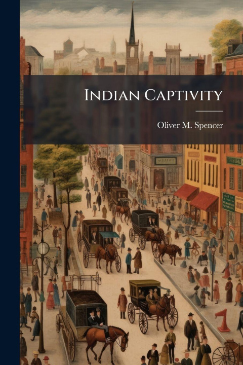 Kniha Indian Captivity Oliver M. Spencer