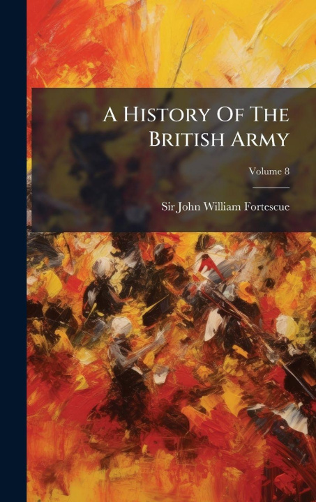 Kniha A History Of The British Army Sir John William Fortescue