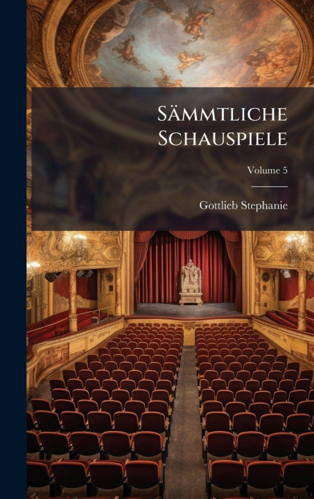 Книга Sämmtliche Schauspiele Gottlieb Stephanie