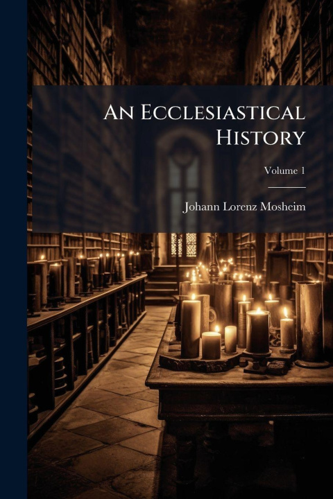 Kniha An Ecclesiastical History Johann Lorenz Mosheim