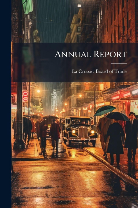 Book Annual Report La Crosse (Wis.). Board of Trade