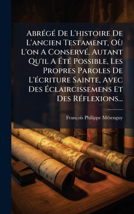 Kniha AbrÃ(c)gÃ(c) De L'histoire De L'ancien Testament, OÃ¹ L'on A ConservÃ(c), Autant Qu'il A ÃtÃ(c) Possible, Les Propres Paroles De L'Ã(c)criture S 