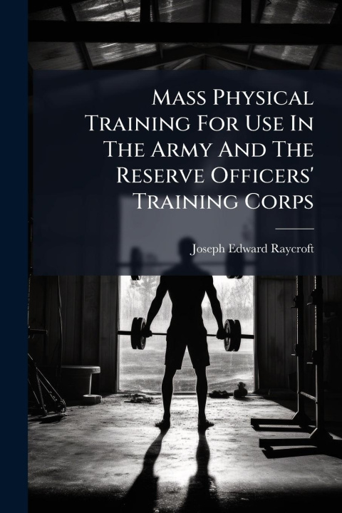 Kniha Mass Physical Training For Use In The Army And The Reserve Officers' Training Corps 
