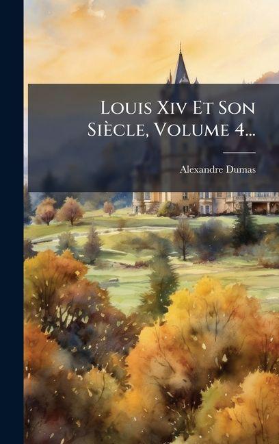 Book Louis Xiv Et Son Siècle, Volume 4... Alexandre Dumas (pÃ¨re)