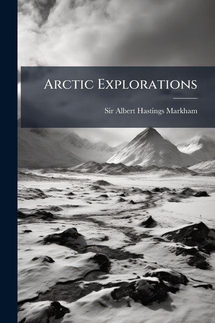 Kniha Arctic Explorations Sir Albert Hastings Markham