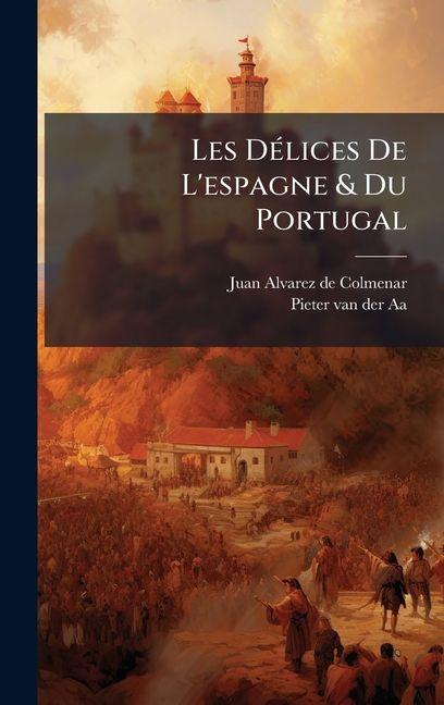 Knjiga Les DÃ(c)lices De L'espagne & Du Portugal Juan Alvarez de Colmenar