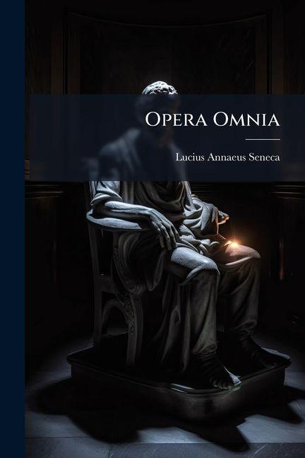 Book Opera Omnia Lucius Annaeus Seneca (Philosophus)