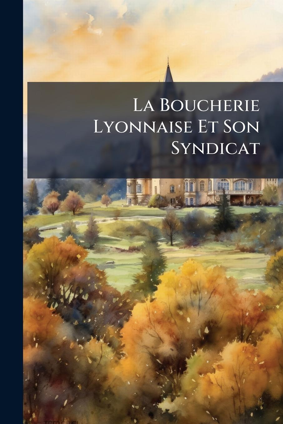 Kniha La Boucherie Lyonnaise Et Son Syndicat 