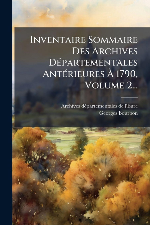 Kniha Inventaire Sommaire Des Archives DÃ(c)partementales AntÃ(c)rieures Ã 1790, Volume 2... Georges Bourbon