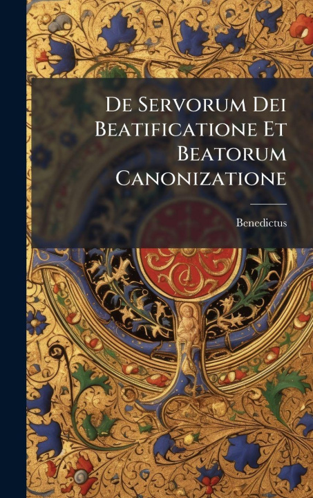 Carte De Servorum Dei Beatificatione Et Beatorum Canonizatione Benedictus (Papa XIV.)