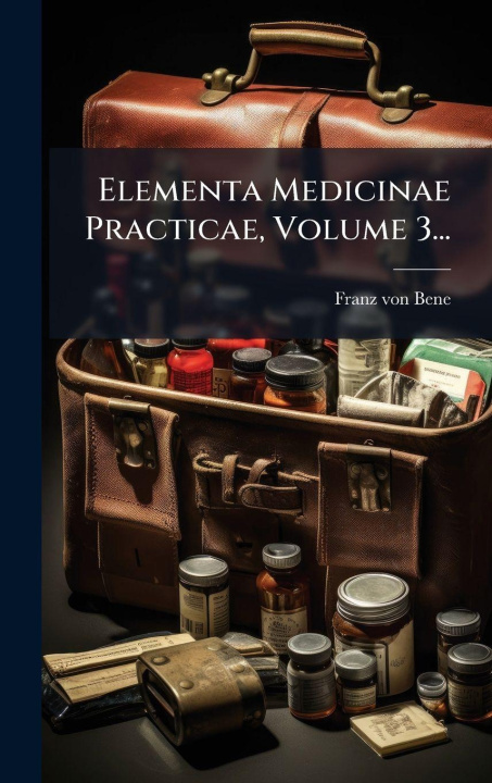 Kniha Elementa Medicinae Practicae, Volume 3... Franz von Bene